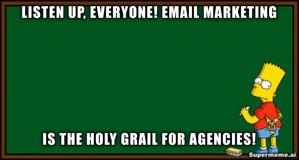 Bart Simpson chalkboard meme reading: Listen up, everyone! Email marketing is the holy grail for agencies!