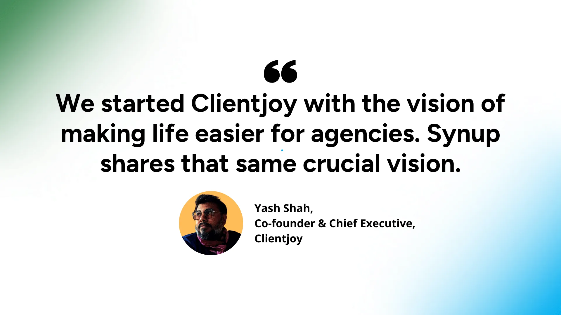 Yash from Clientjoy about acquisition by Synup